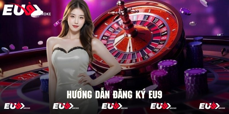 Quy trình đăng ký Eu9 với tài khoản hợp lệ cực kỳ nhanh chóng