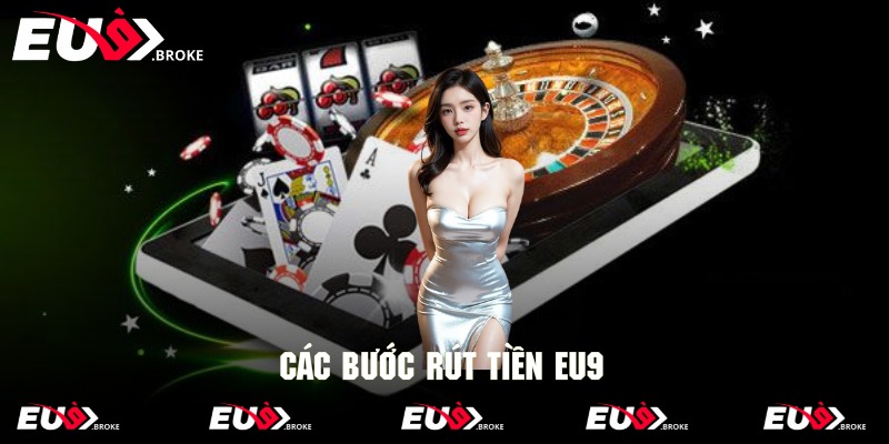 Hướng dẫn chi tiết quy trình rút tiền EU9